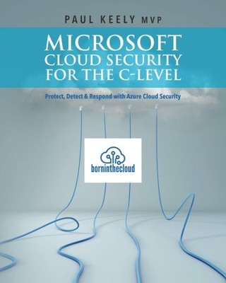 MICROSOFT CLOUD SECURITY FOR THE C-LEVEL: PROTECT, DETECT By Keely Paul Mvp VG