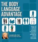 The Body Language Advantage : Maximize Your Personal and Professional Relationships with This Ultimate Photo Guide to Deciphering What Others Are Secretly Saying, in Any Situation by Lillian Glass (2012, Paperback)