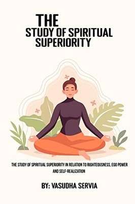 The study of spiritual superiority in relation to righteousness, ego power, and