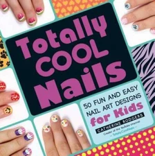 Totally Cool Nails: 50 Fun and Easy Nail Art Designs for Kids - Paperback - GOOD