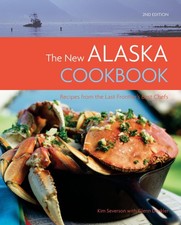 The New Alaska Cookbook: Recipes from the Last Frontier's Best Chefs by Severson