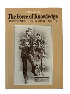 The Force of Knowledge: The Scientific Dimension of Society [HC] by John Ziman