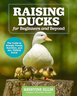 Raising Ducks for Beginners and Beyond: The Guide to Breeds, Pon
