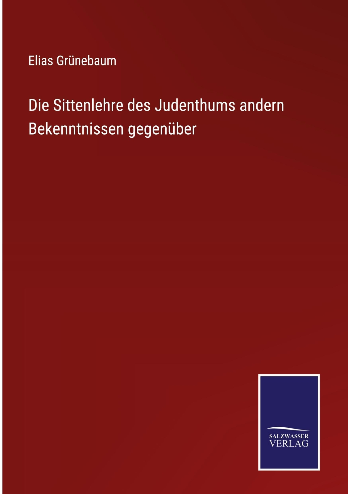 Elias Grünebaum | Die Sittenlehre Des Judenthums Andern Bekenntnissen
