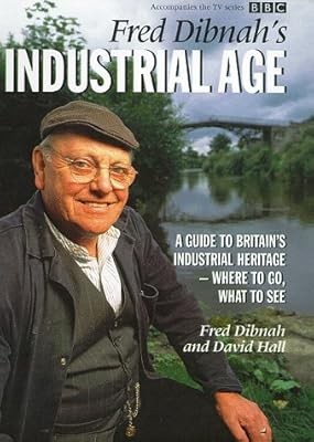 Fred Dibnahs Industrial Age: A Guide to Britains Industrial Heritage - Where to 