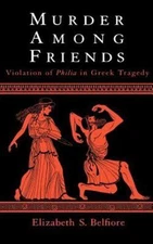 Murder Among Friends : Violation of Philia in Greek Tragedy, Belfiore, Elizabeth