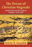 The Dream Of Christian Nagasaki World Trade And The Clash Of Cultures, 1560-1640