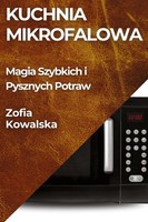 Kuchnia Mikrofalowa | Magia Szybkich I Pysznych Potraw | Zofia Kowalska | Buch