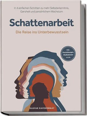 Schattenarbeit - Die Reise ins Unterbewusstsein: In 4 einfachen Schritten zu meh