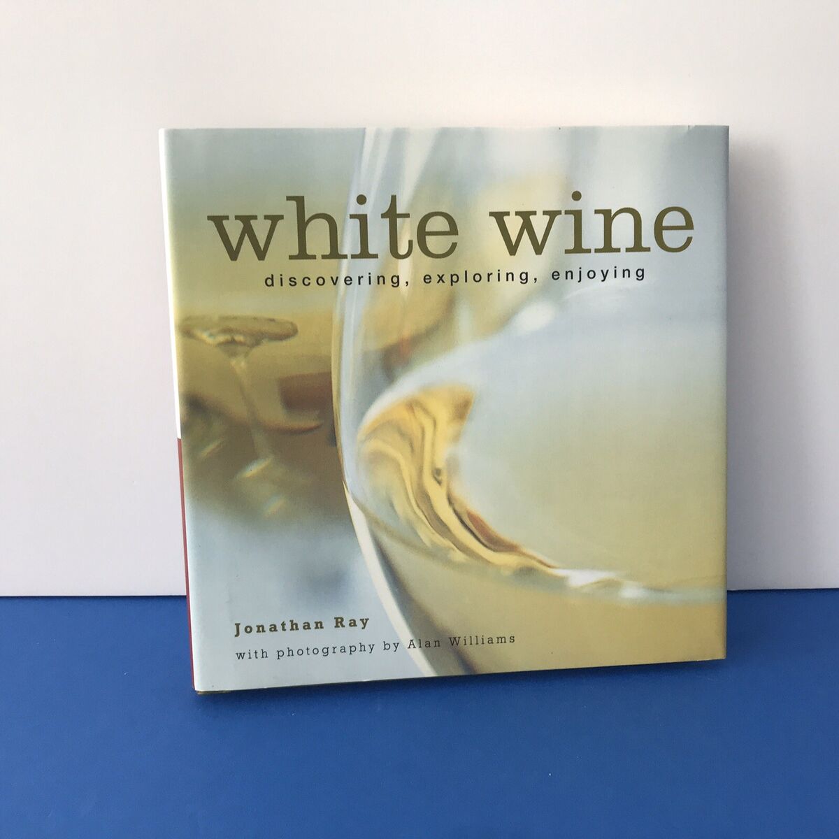 White Wine: Discovering, Exploring, Enjoying by Jonathan Ray Hardcover Red Wines White Wine: Discovering, Exploring, Enjoying by Jonathan Ray Hardcover Red Wines