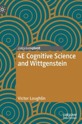 4E Cognitive Science and Wittgenstein by Victor Loughlin: New