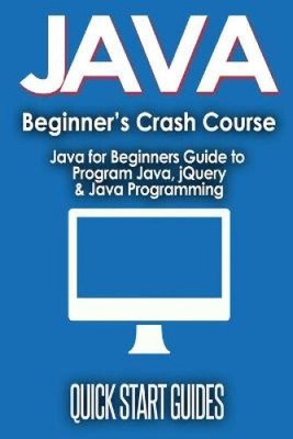 JAVA for Beginner's Crash Course: Java for Beginners Guide to Program Java,