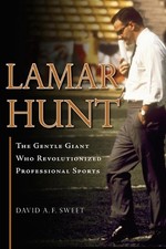 Lamar Hunt: The Gentle Giant Who Revolutionized Professional Sports by David A.F