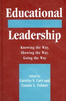 Educational Leadership: Knowing the Way, Going the Way, Showing the Way [Hardcov