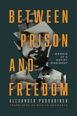 Between Prison and Freedom: Memoir of a Soviet Dissident by Alexander Podrabinek
