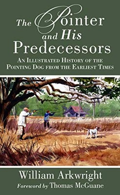 THE POINTER AND HIS PREDECESSORS: AN ILLUSTRATED HISTORY By William Arkwright