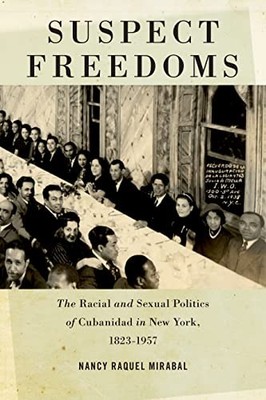Suspect Freedoms: The Racial and Sexual Politics of Cubanidad in New York, 1823