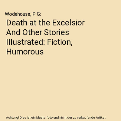 Death at the Excelsior And Other Stories Illustrated: Fiction, Humorous, Wodehou