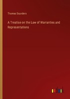A Treatise On The Law Of Warranties And Representations Thomas Saunders