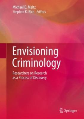 Envisioning Criminology : Researchers on Research As a Process of Discovery, ...