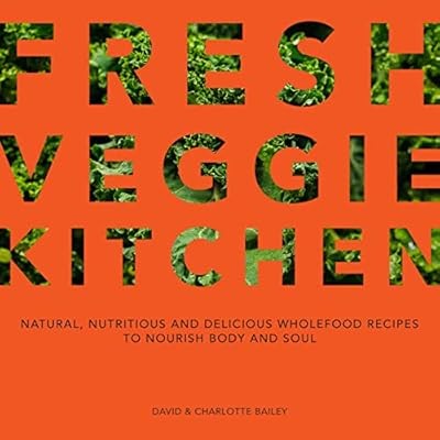 Fresh Veggie Kitchen: Natural, nutritious and delicious wholefood recipes to nou