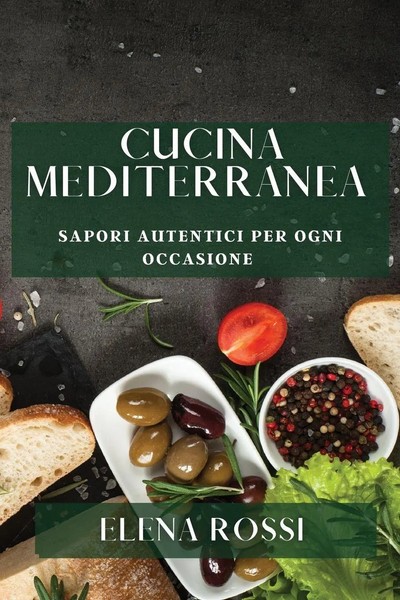 Cucina Mediterranea | Sapori Autentici Per Ogni Occasione | Elena Rossi | Buch-image