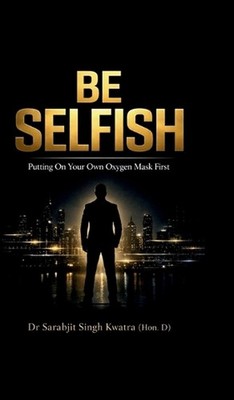 Be Selfish: Putting On Your Own Oxygen Mask First by Dr Sarabjit Singh Kwatra Ha