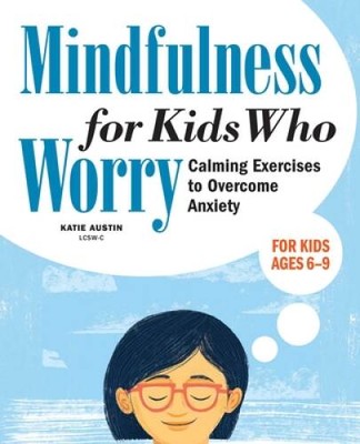 Mindfulness for Kids Who Worry: Calming Exercises to Overcome Anxiety - GOOD