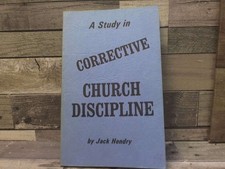 A Study in Corrective Church Discipline  by Jack Hendry Jack Hendry
