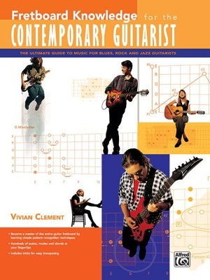 Fretboard Knowledge for the Contemporary Guitarist : The Ultimate Guide to Mu...