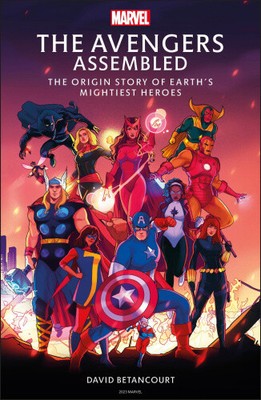 The Avengers Assembled: The Origin Story of Earth s Mightiest Heroes