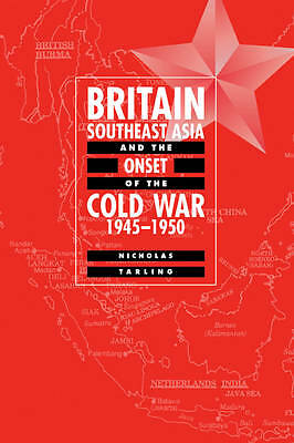 Britain, Southeast Asia and the Onset of the Cold War, 1945–1950 Tarling
