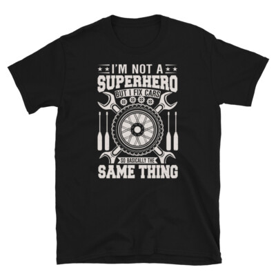 I m Not a Superhero I Fix Cars So the Same Thing Short-Sleeve Unisex T-Shirt