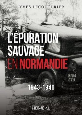L'Epuration Sauvage En Normandie: 1943-1946 by Yves Lecouturier (English) Hardco