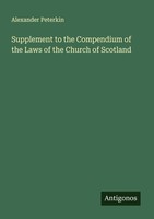 Supplement To The Compendium Of The Laws Of The Church Of Scotland Alexander Pet