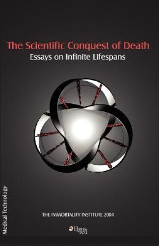 Thumbnail - The Scientific Conquest Of Death: Essays On Infinite Lifespans