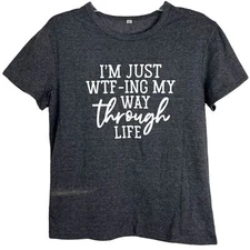 NWOT I’m Just WTF-ing My Way Through Life SS Graphic T-Shirt Women’s Sz M