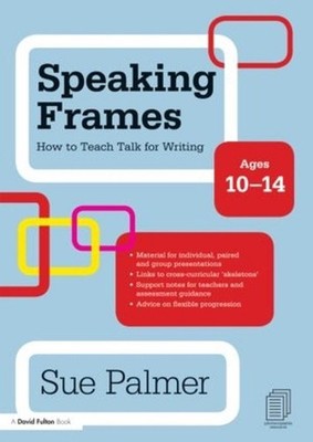 Speaking Frames: How to Teach Talk for Writing: Ages 10-14 by Sue Palmer (Englis