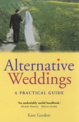 Alternative Weddings: A Practical Guide, Gordon, Kate