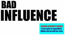 BAD INFLUENCE Vinyl decal sticker Graphic Die Cut Car Truck Window Bumper 7"