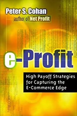 E-Profit : High Payoff Strategies for Capturing the e-Commerce Ed