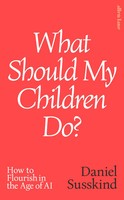 What Should My Children Do? | Daniel Susskind | How To Flourish In The Age Of AI