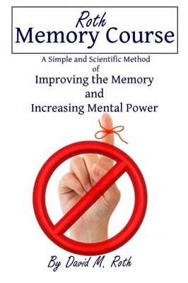 ROTH MEMORY COURSE: A SIMPLE AND SCIENTIFIC METHOD OF By David M. Roth & Pat