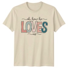 Oh How He Loves Us Christian Faith Graphic T-Shirt For Men Women
