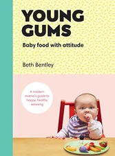 Young Gums: Baby Food with Attitude: A Modern Mama’s Guide to Happy, Healt...