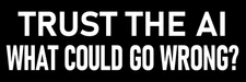 Funny Anti AI Sticker 3x9" Trust the AI What Could Go Wrong Stickers