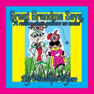 Great Grandma Says, ''A rolling stone gathers no moss!'' by Penelope Dyan Paperbac