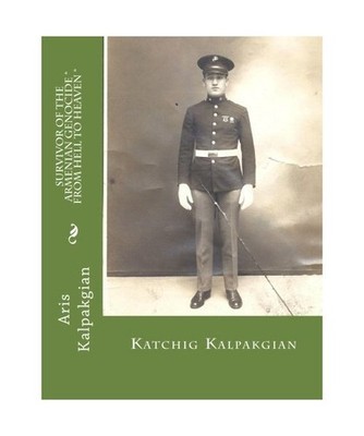 Survivor of the Armenian Genocide '' From Hell to Heaven'', Kalpakgian, Mr. Aris G