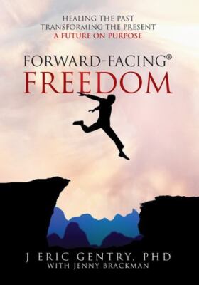Forward-Facing(R) Freedom: Healing the Past, Transforming the Present, A Future 
