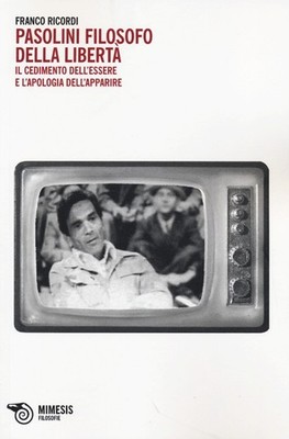 Pasolini Philosoph der Freiheit. Der Untergang des Seins und die Entschuldigung des...